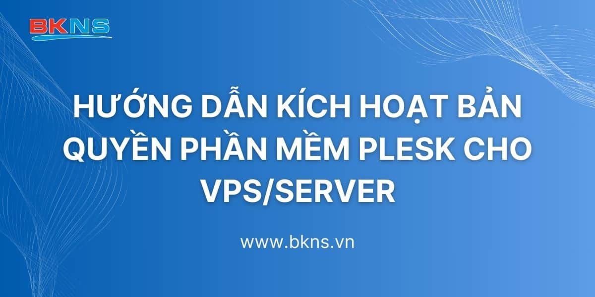 Hướng dẫn kích hoạt bản quyền phần mềm Plesk cho VPS Server