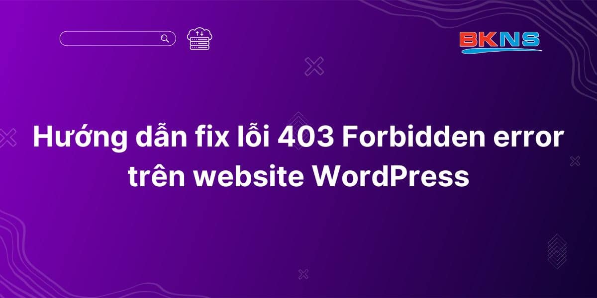 Hướng dẫn fix lỗi 403 Forbidden error trên website WordPress