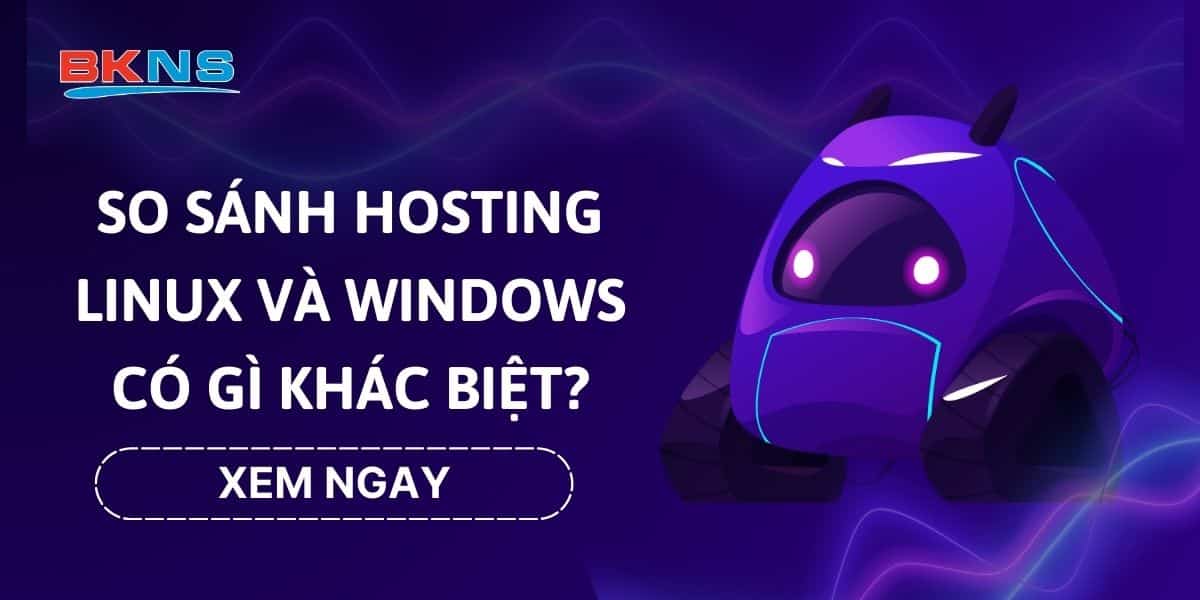 So sánh Hosting Linux và Windows có gì khác biệt