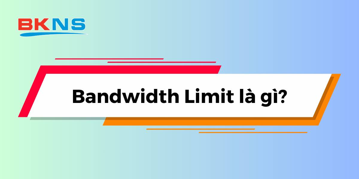 Bandwidth Limit là gì?