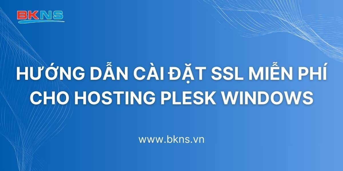 Hướng dẫn cài đặt SSL miễn phí cho Hosting Plesk Windows