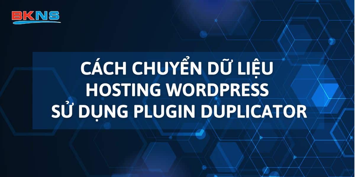 Cách chuyển dữ liệu hosting WordPress sử dụng plugin Duplicator