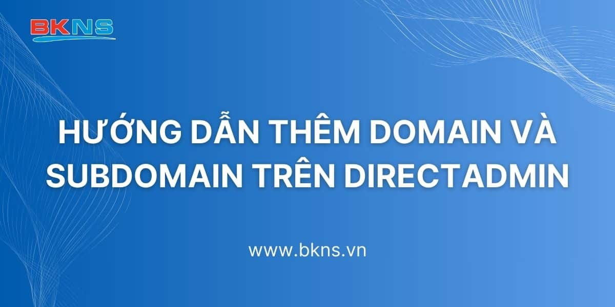 Hướng dẫn thêm domain và Subdomain trên DirectAdmin