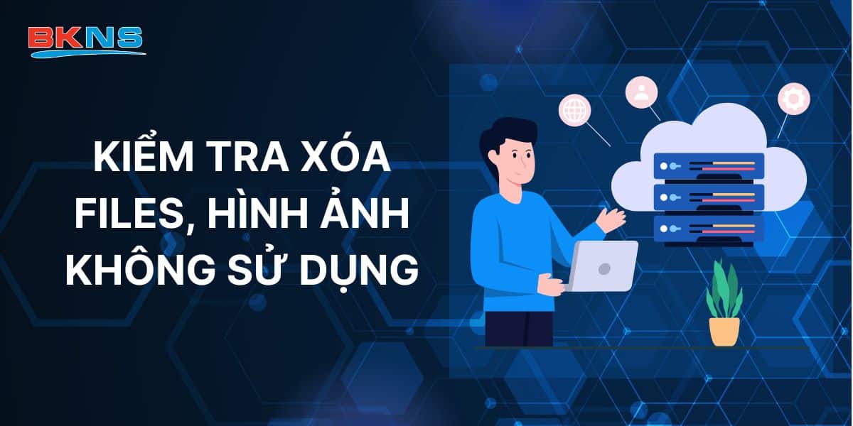 Kiểm tra xóa files, hình ảnh không sử dụng