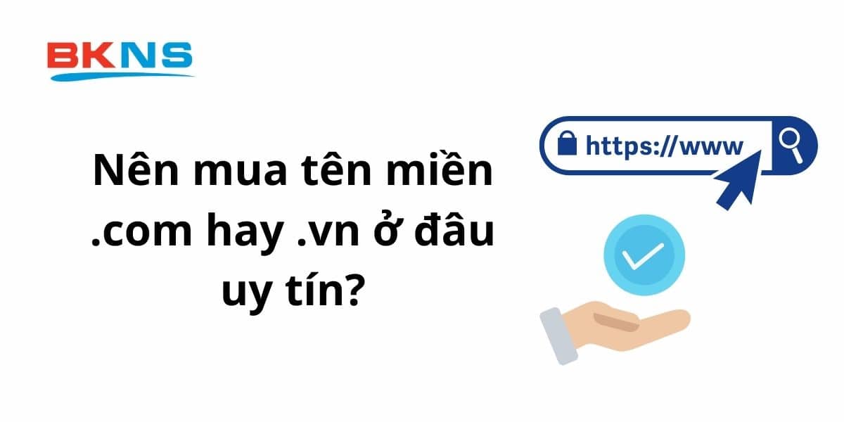 Nên mua tên miền đuôi .com hay .vn uy tín ở đâu uy tín?