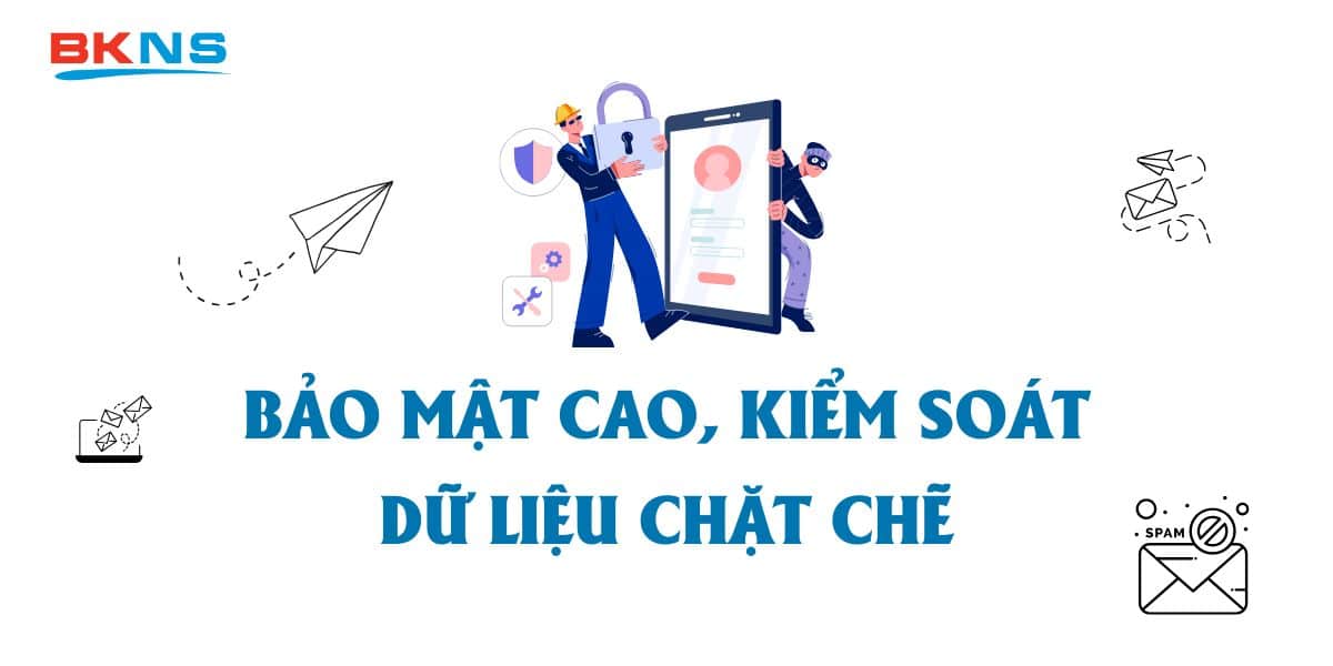 Bảo mật cao, kiểm soát dữ liệu chặt chẽ