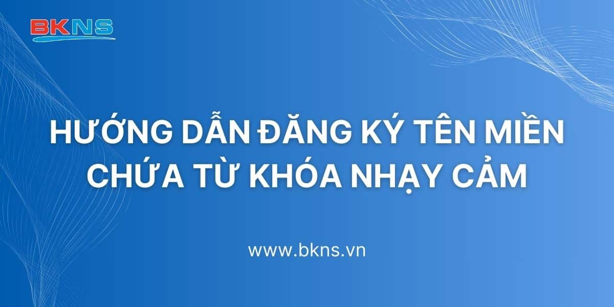 Hướng dẫn đăng ký tên miền chứa từ khóa nhạy cảm