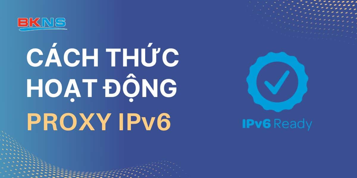 Cách thức hoạt động của Proxy IPv6