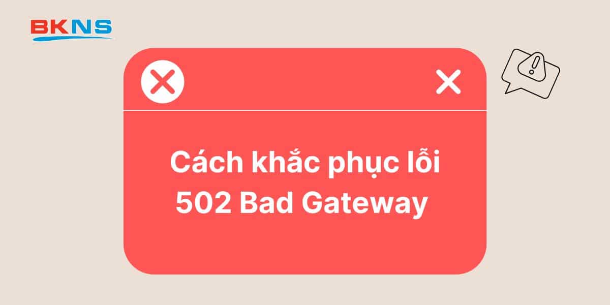 Cách khắc phục lỗi 502 Bad Gateway