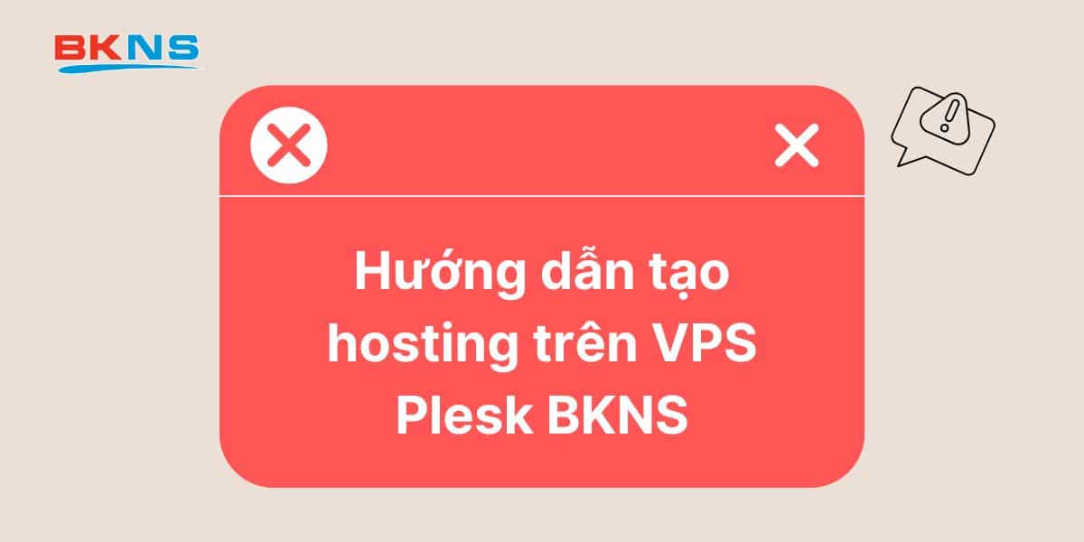 Hướng dẫn tạo hosting trên VPS Plesk BKNS