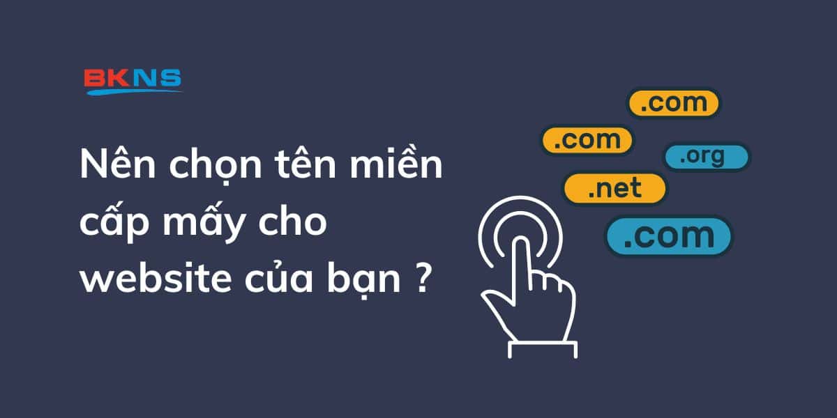 Nên chọn tên miền cấp mấy cho website của bạn ?