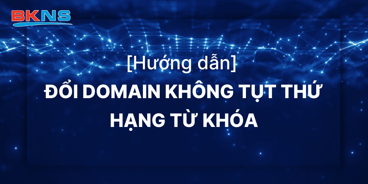 Hướng dẫn thay đổi Domain không tụt thứ hạng từ khóa trên Google