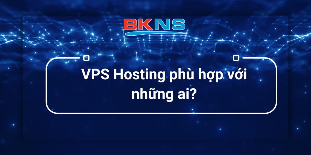 VPS Hosting phù hợp với những ai?