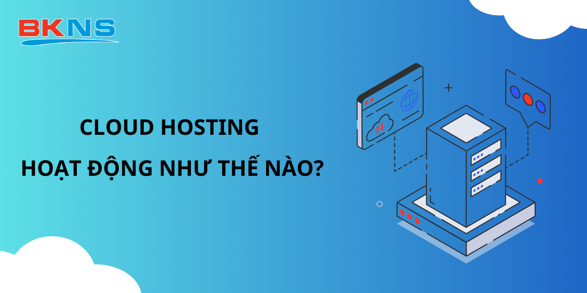 Cloud Hosting hoạt động như thế nào?