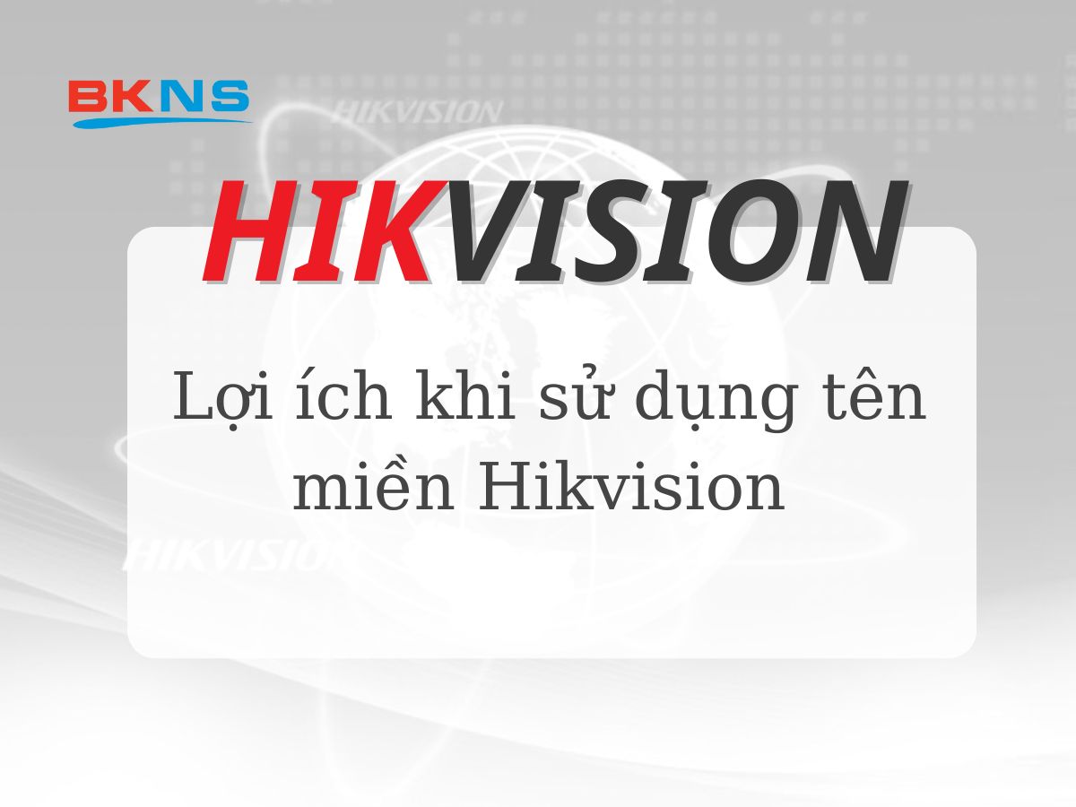 Lợi ích khi sử dụng tên miền Hikvision