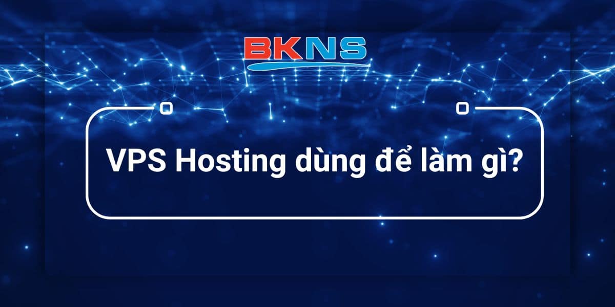 VPS Hosting dùng để làm gì?