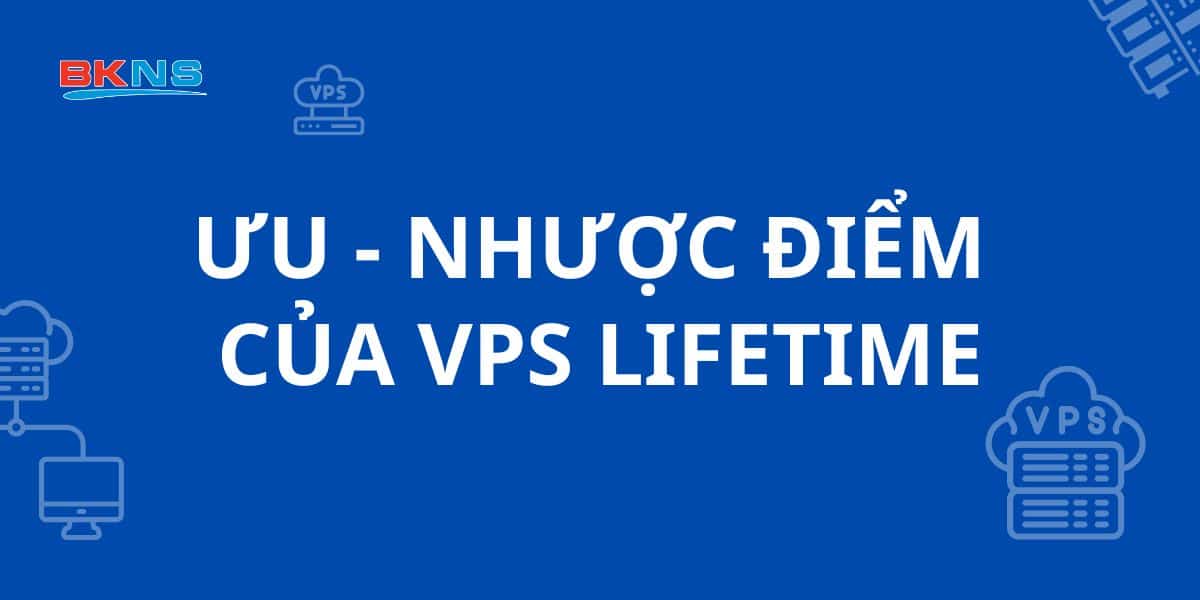 Ưu-Nhược điểm của VPS Lifetime