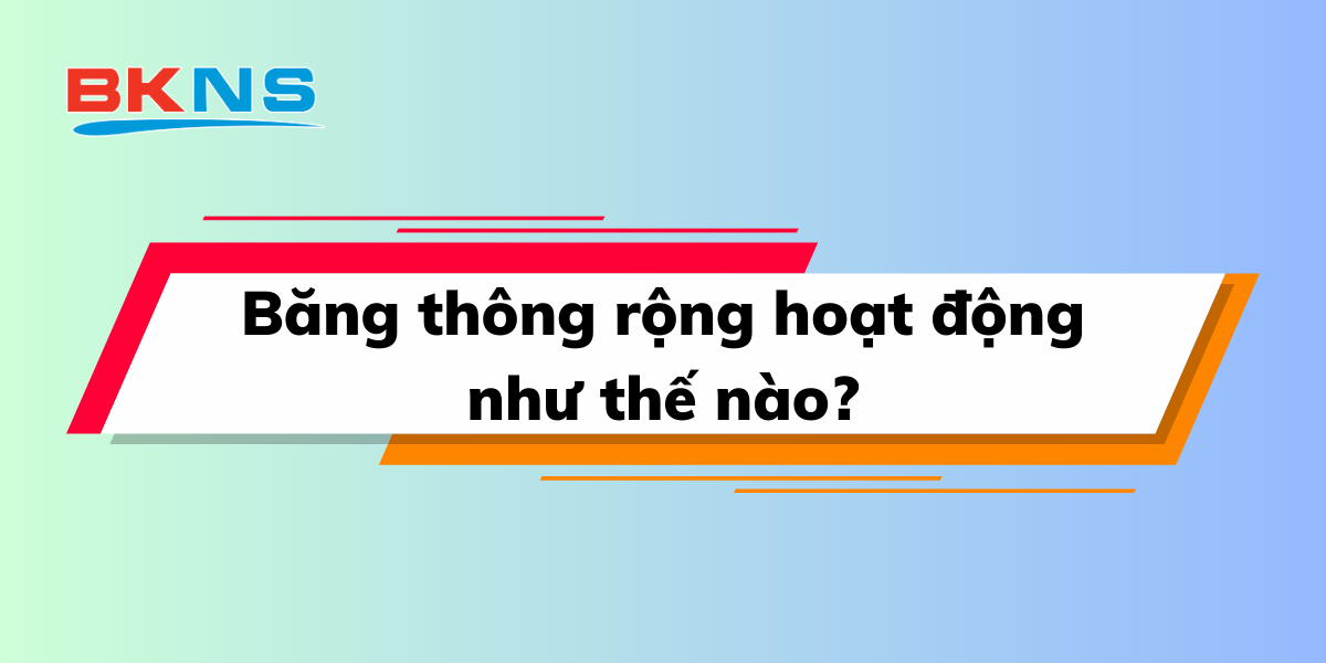 Băng thông rộng hoạt động như thế nào?