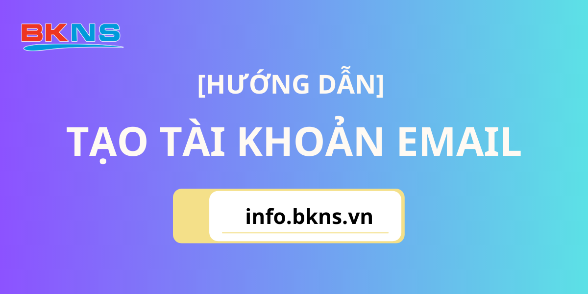 Hướng dẫn tạo tài khoản Email