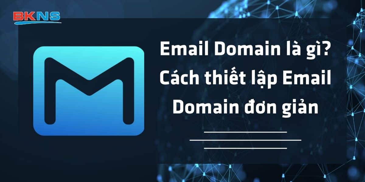 Email Domain là gì Cách thiết lập Email Domain đơn giản