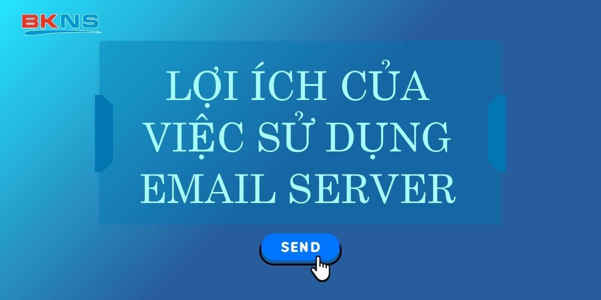 Lợi ích của việc sử dụng Email Server 