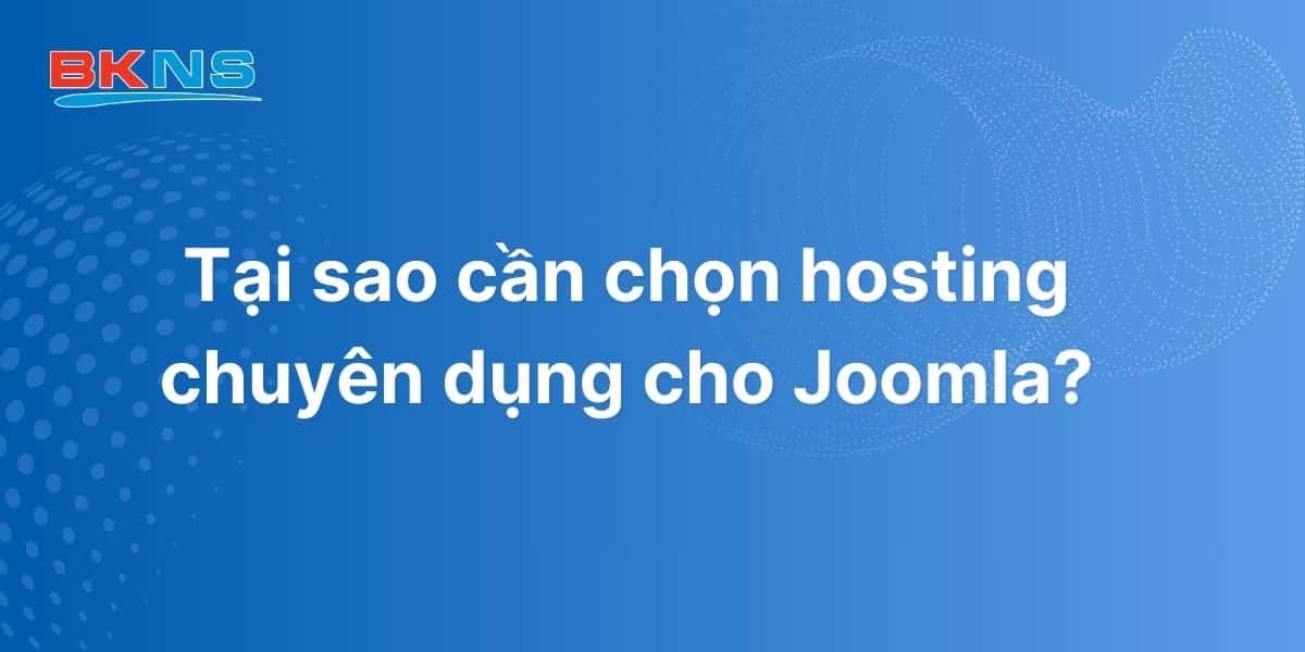 Tại sao cần chọn hosting chuyên dụng cho Joomla