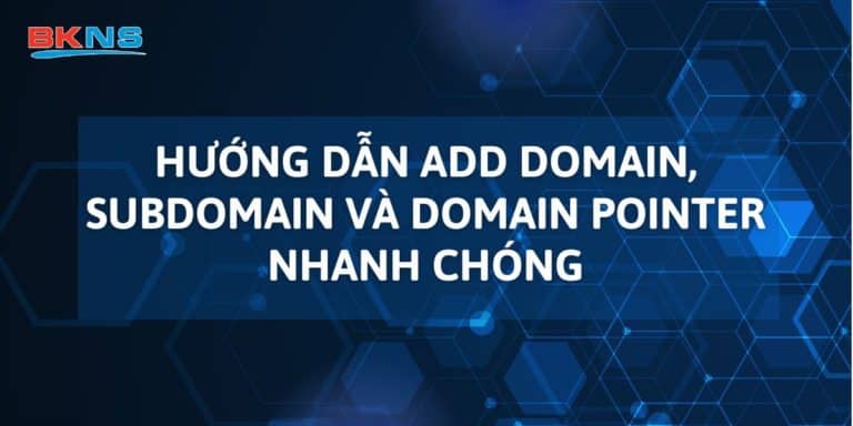 Hướng dẫn Add Domain, SubDomain và Domain Pointer nhanh chóng