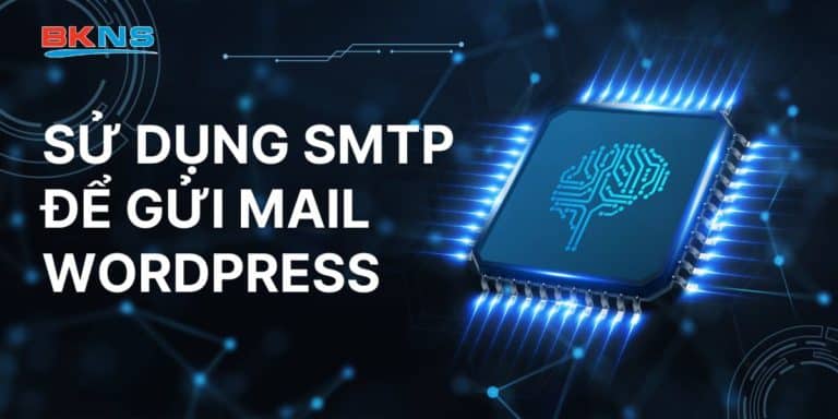 Hướng dẫn sử dụng SMTP để gửi mail trong Wordpress