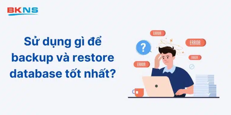 Sử dụng gì để backup và restore database tốt nhất?