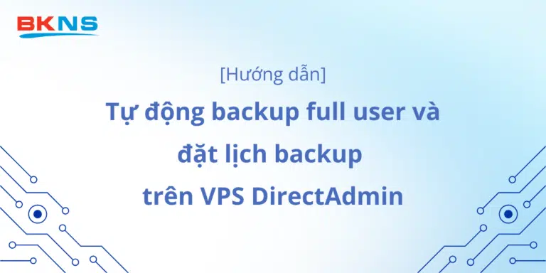 Hướng dẫn tự động backup full user và đặt lịch backup trên VPS DirectAdmin