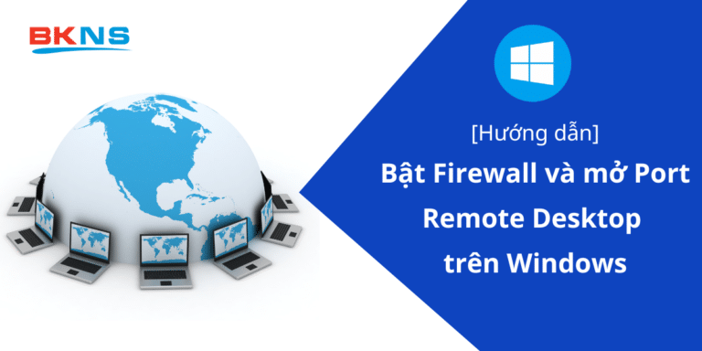 Hướng dẫn bật Firewall và mở port Remote Desktop trên Windows