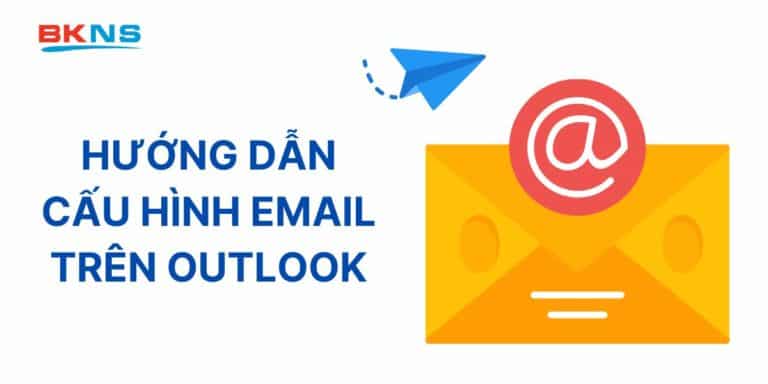 Hướng dẫn cấu hình email trên Outlook