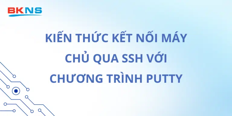 Kiến thức kết nối tới máy chủ qua SSH với chương trình Putty