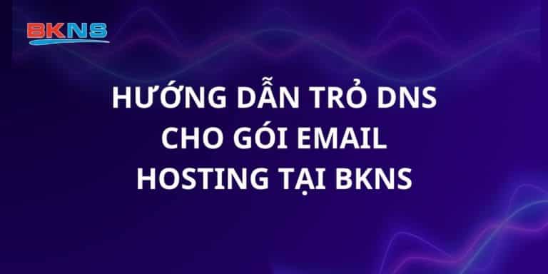 Hướng dẫn trỏ DNS cho gói Email Hosting tại BKNS