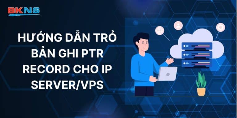 Hướng dẫn trỏ bản ghi PTR Record cho IP Server VPS