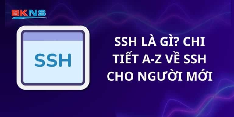 SSH là gì? Chi tiết A-Z về SSH cho người mới