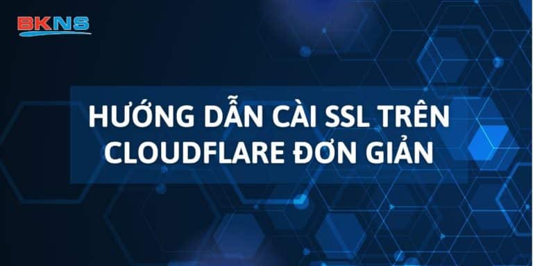 Hướng dẫn cài SSL trên CloudFlare nhanh, đơn giản