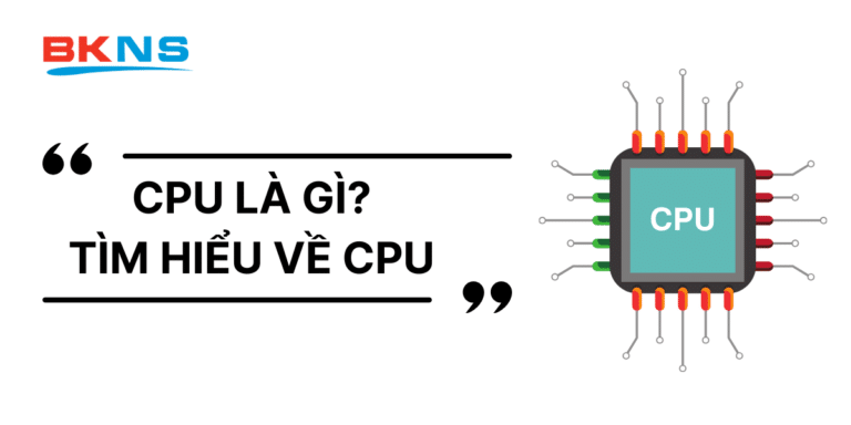 CPU là gì? Các loại CPU phổ biến nhất hiện nay