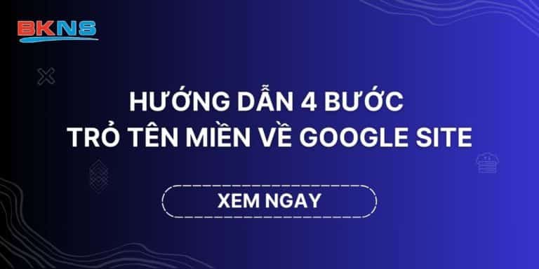 Hướng dẫn 4 bước trỏ tên miền về Google Site