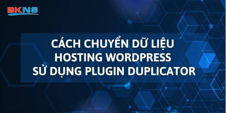 Cách chuyển dữ liệu hosting WordPress sử dụng plugin Duplicator