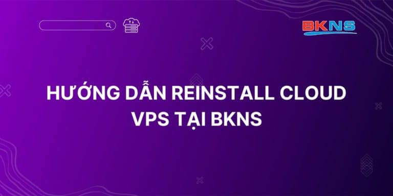 Hướng dẫn Reinstall Cloud VPS tại BKNS