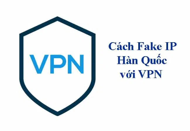 Cách fake ip hàn quốc bằng VPN