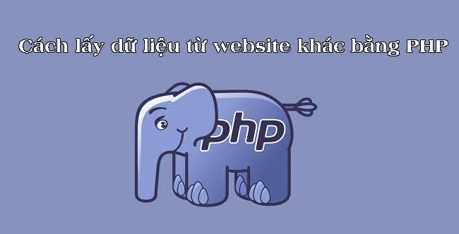 TOP 6 Cách Lấy Dữ Liệu Từ Website Khác Bằng PHP