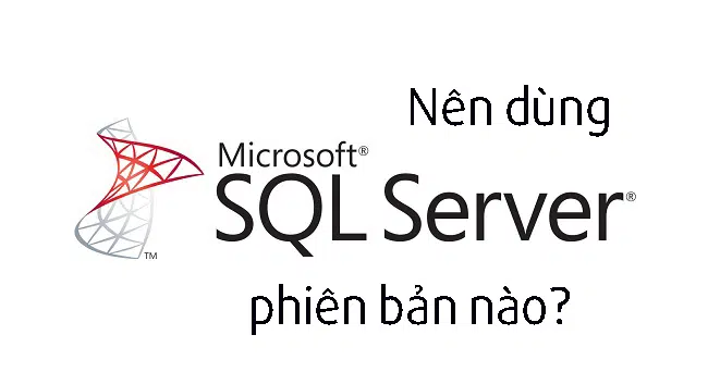 Nên dùng SQL server phiên bản nào?