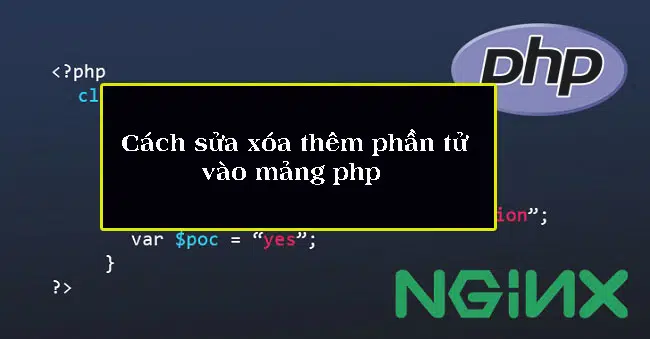 Cách sửa xóa thêm phần tử vào mảng php