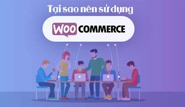 Tại sao nên sử dụng WooCommerce?