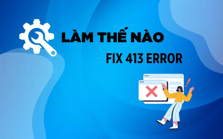 Error 413 Là gì? Cách fix lỗi 413 Request Entity Too Large