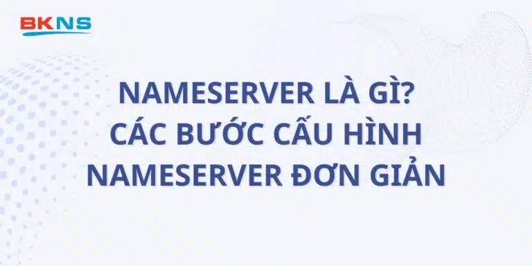 [GIẢI ĐÁP] NameServer là gì? Các bước cấu hình NameServer đơn giản