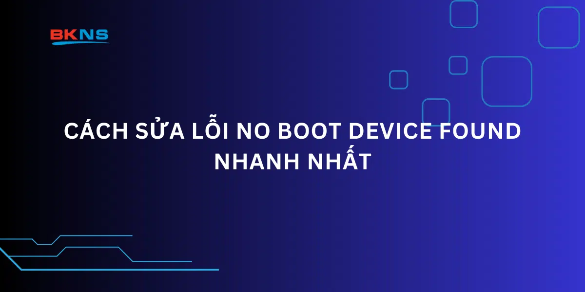 Cách sửa lỗi No Boot Device Found nhanh nhất