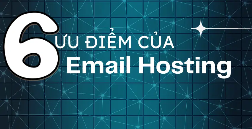 6 ƯU ĐIỂM CỦA EMAIL HOSTING